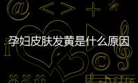 孕妇皮肤发黄是什么原因