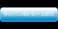 孕妇可以喝驴胶补血颗粒吗