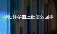 孕妇怀孕血压低怎么回事