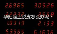 孕妇脸上脱皮怎么办呢？
