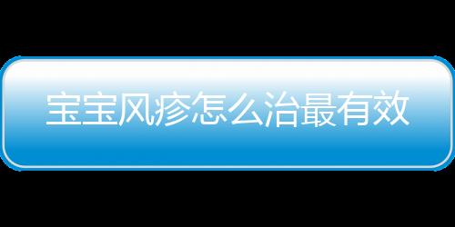 宝宝风疹怎么治最有效