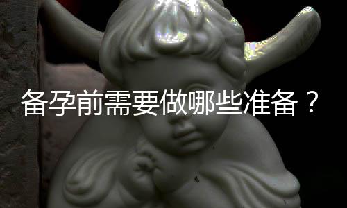 备孕前需要做哪些准备?