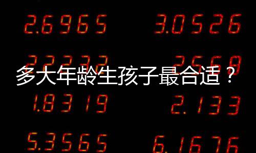 多大年龄生孩子最合适？