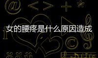 女的腰疼是什么原因造成的？
