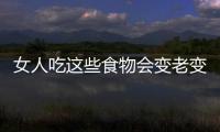 女人吃这些食物会变老变肥！