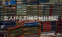 女人什么时候开始补钙呢