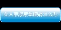 女人尿频尿急腰痛怎么办？