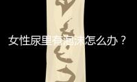 女性尿里有泡沫怎么办？