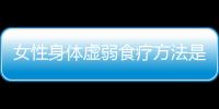 女性身体虚弱食疗方法是什么？