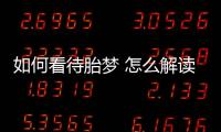 如何看待胎梦 怎么解读你的胎梦？