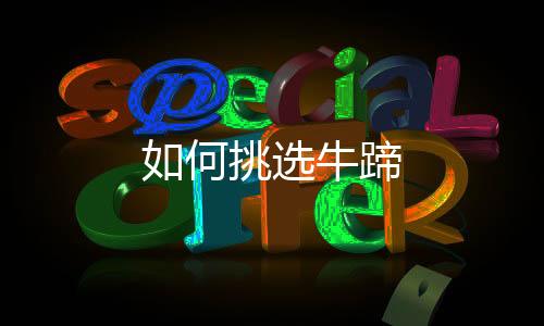 如何挑选牛蹄