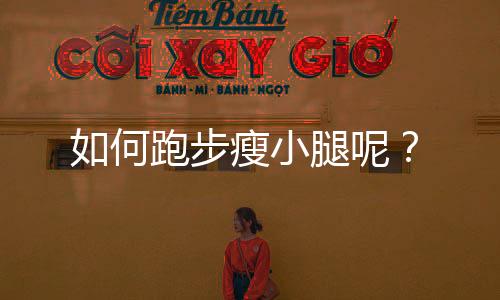 如何跑步瘦小腿呢?