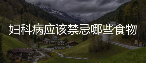 妇科病应该禁忌哪些食物