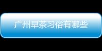 广州早茶习俗有哪些