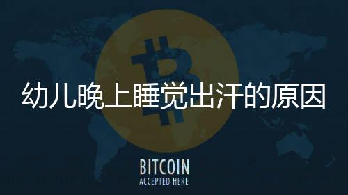 幼儿晚上睡觉出汗的原因