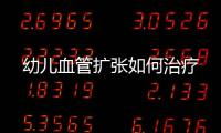 幼儿血管扩张如何治疗