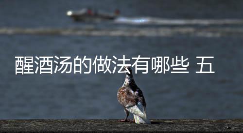 醒酒汤的做法有哪些 五款醒酒汤让你对酒精肝说NO