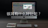 银耳有什么好处呢？