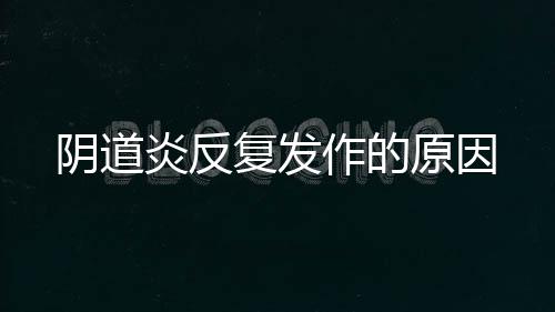 阴道炎反复发作的原因