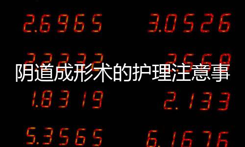 阴道成形术的护理注意事项