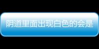 阴道里面出现白色的会是什么呢？