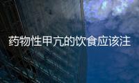 药物性甲亢的饮食应该注意什么