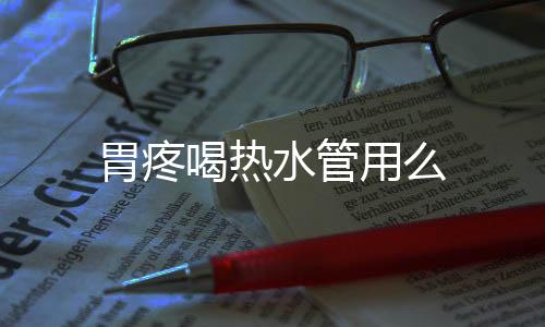 胃疼喝热水管用么