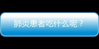 肺炎患者吃什么呢？