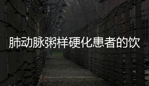 肺动脉粥样硬化患者的饮食原则