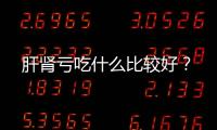 肝肾亏吃什么比较好？