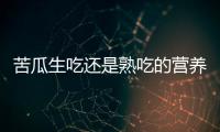 苦瓜生吃还是熟吃的营养价值高