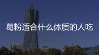 葛粉适合什么体质的人吃