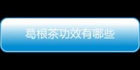 葛根茶功效有哪些