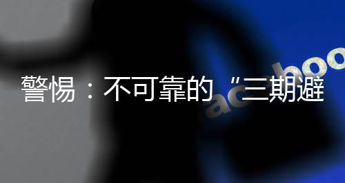 警惕：不可靠的“三期避孕”