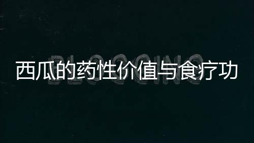 西瓜的药性价值与食疗功效有哪些