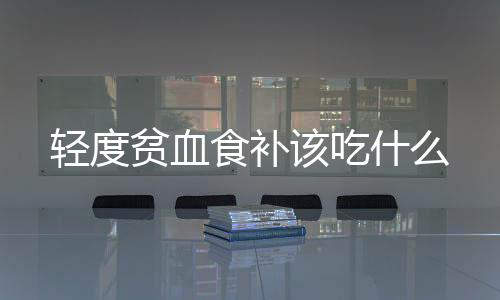 轻度贫血食补该吃什么