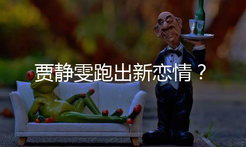 贾静雯跑出新恋情？