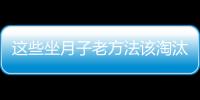 这些坐月子老方法该淘汰了！