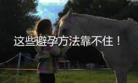 这些避孕方法靠不住！
