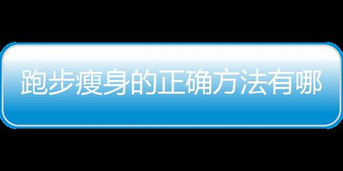 跑步瘦身的正确方法有哪些？