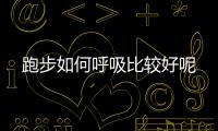 跑步如何呼吸比较好呢