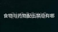 食物与药物配伍禁忌有哪些呢