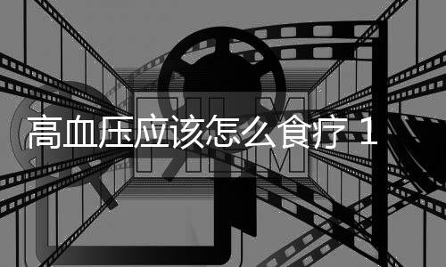 高血压应该怎么食疗 15种食谱帮你轻松降血压