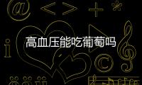 高血压能吃葡萄吗