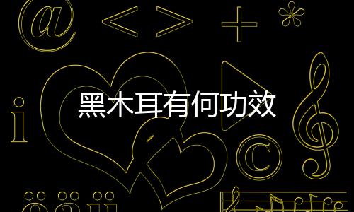 黑木耳有何功效