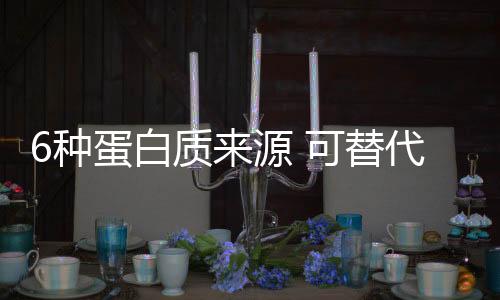 6种蛋白质来源 可替代的高蛋白食物大揭秘