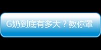G奶到底有多大？教你罩杯怎么算