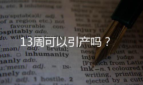 13周可以引产吗?