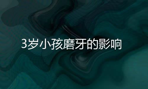 3岁小孩磨牙的影响